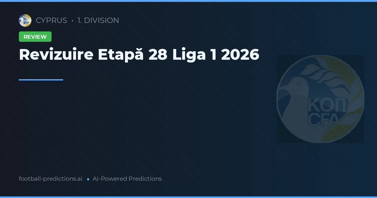 Revizuire Etapă 28 Liga 1 2026