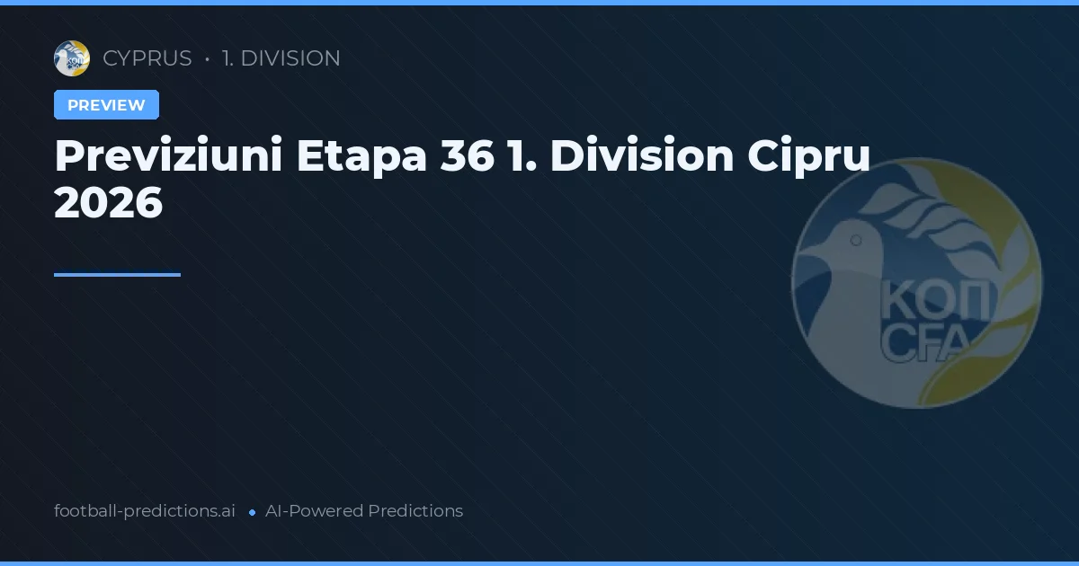 Previziuni Etapa 36 1. Division Cipru 2026