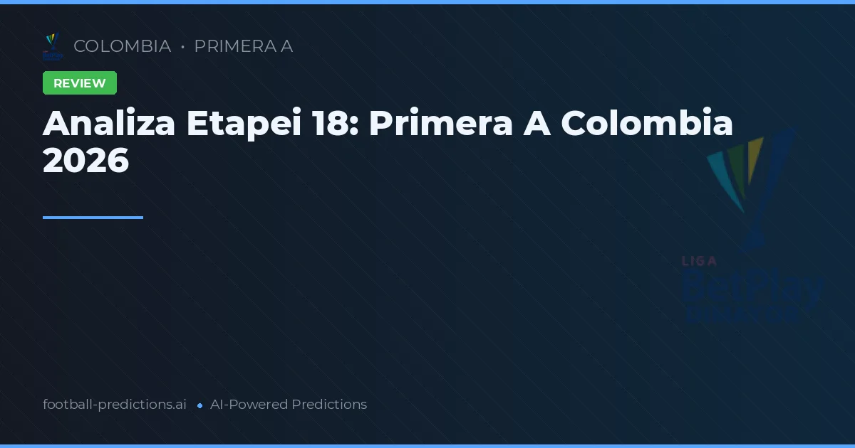 Analiza Etapei 18: Primera A Colombia 2026