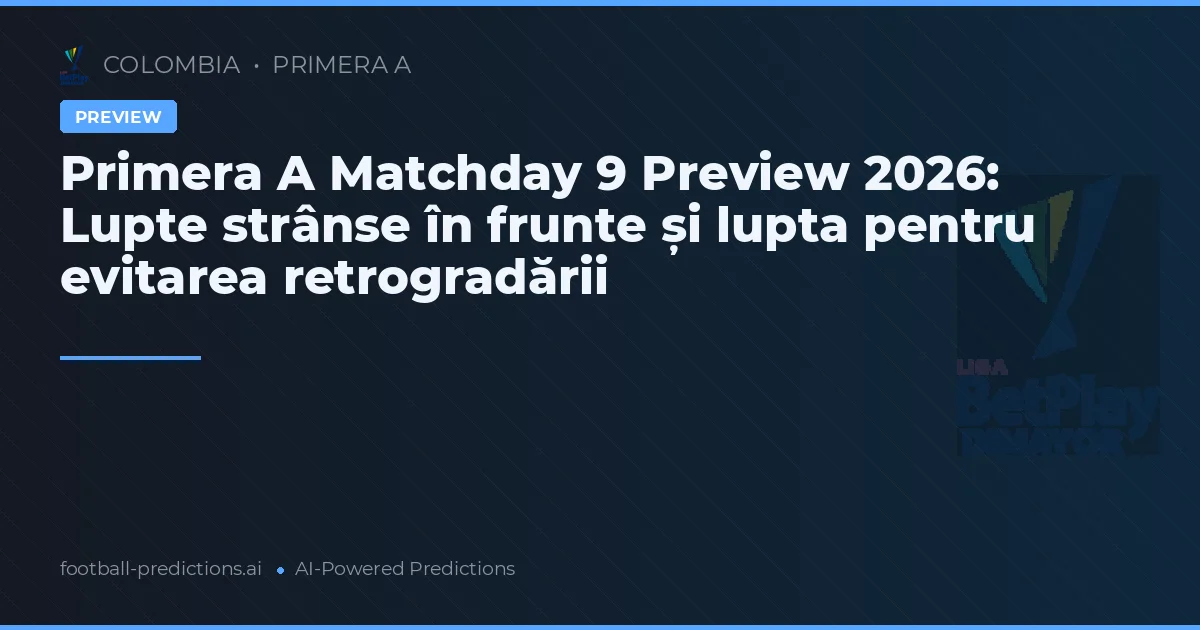 Primera A Matchday 9 Preview 2026: Lupte strânse în frunte și lupta pentru evitarea retrogradării