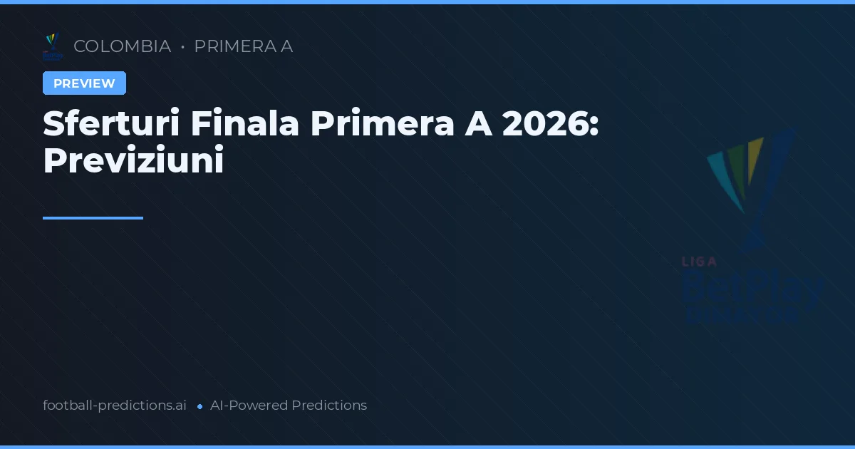 Sferturi Finala Primera A 2026: Previziuni