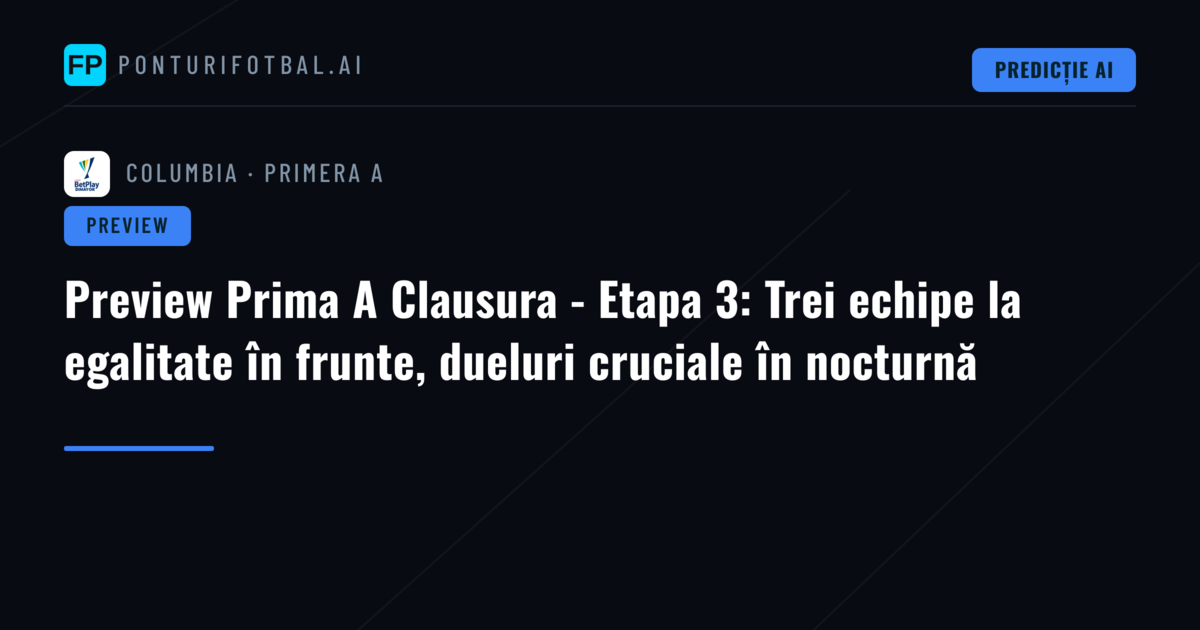 Preview Prima A Clausura - Etapa 3: Trei echipe la egalitate în frunte, dueluri cruciale în nocturnă