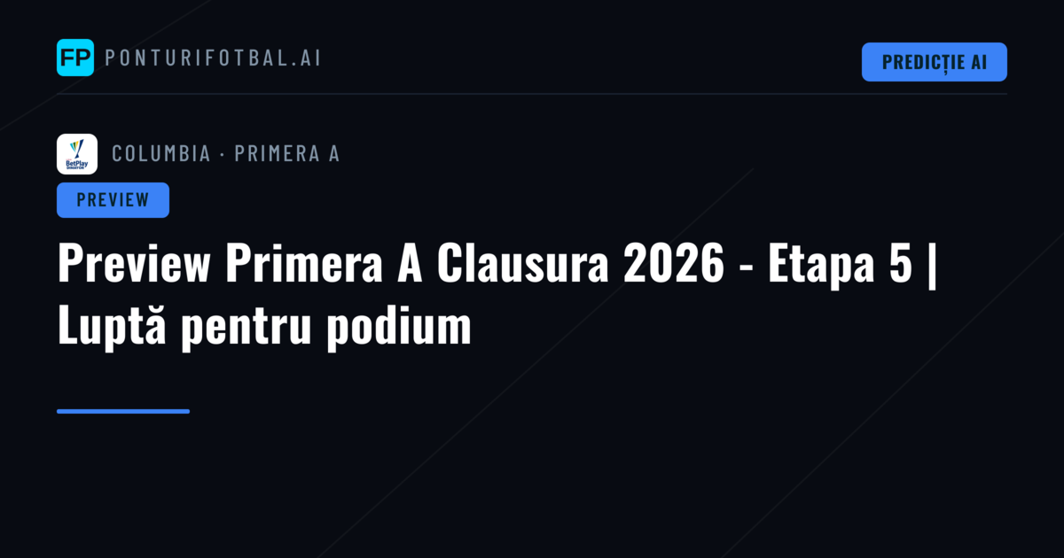 Preview Primera A Clausura 2026 - Etapa 5 | Luptă pentru podium