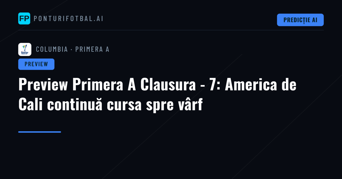 Preview Primera A Clausura - 7: America de Cali continuă cursa spre vârf