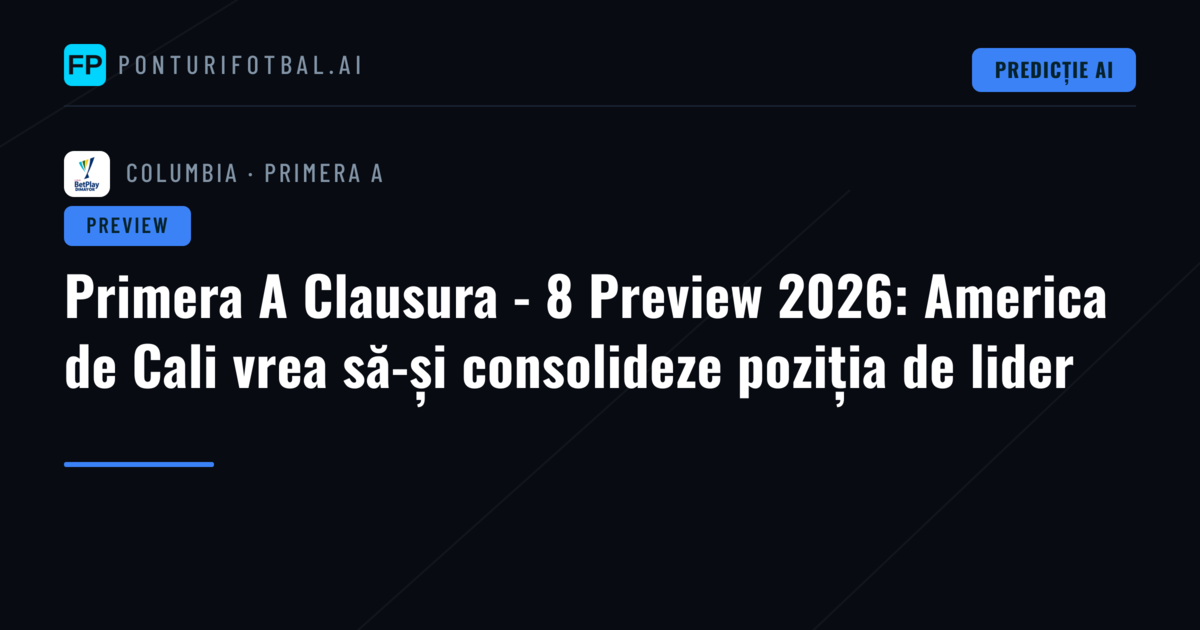 Primera A Clausura - 8 Preview 2026: America de Cali vrea să-și consolideze poziția de lider