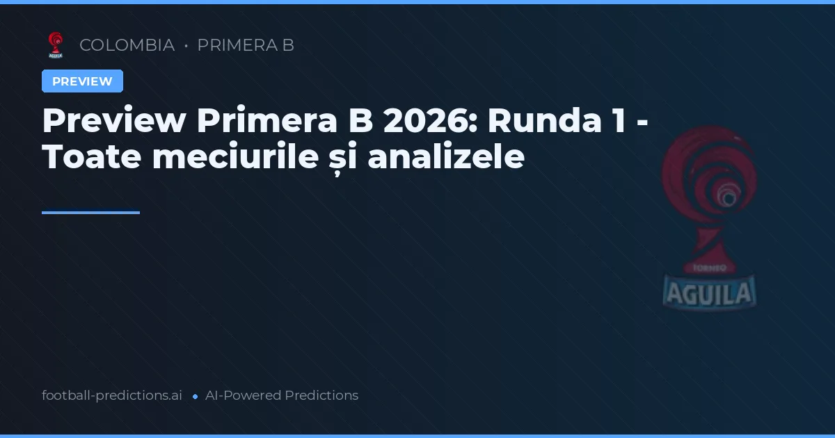 Preview Primera B 2026: Runda 1 - Toate meciurile și analizele