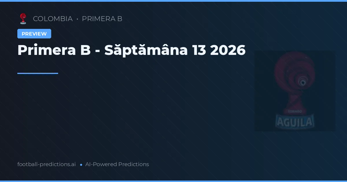 Primera B - Săptămâna 13 2026