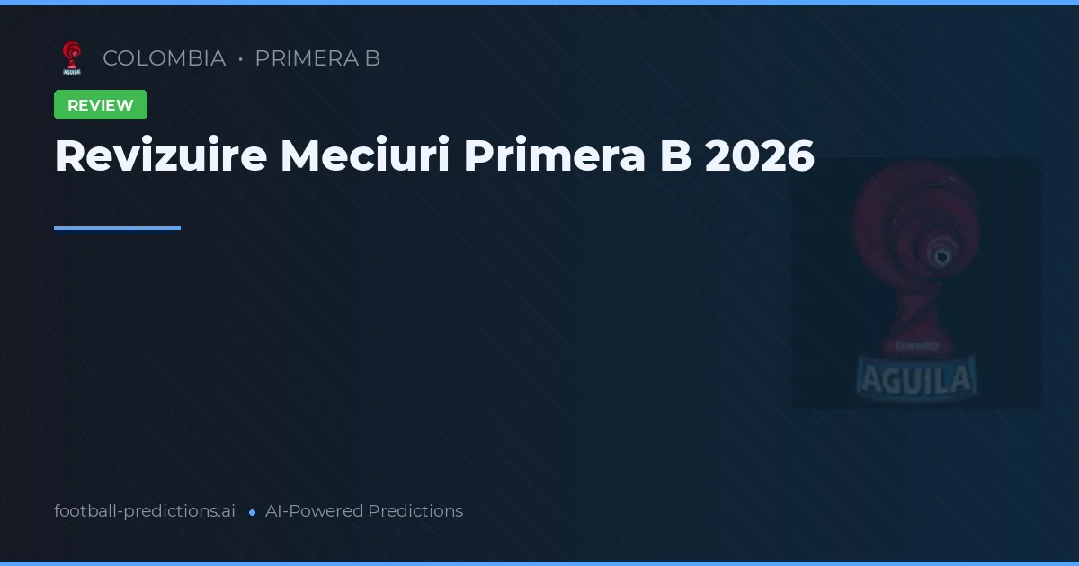Revizuire Meciuri Primera B 2026