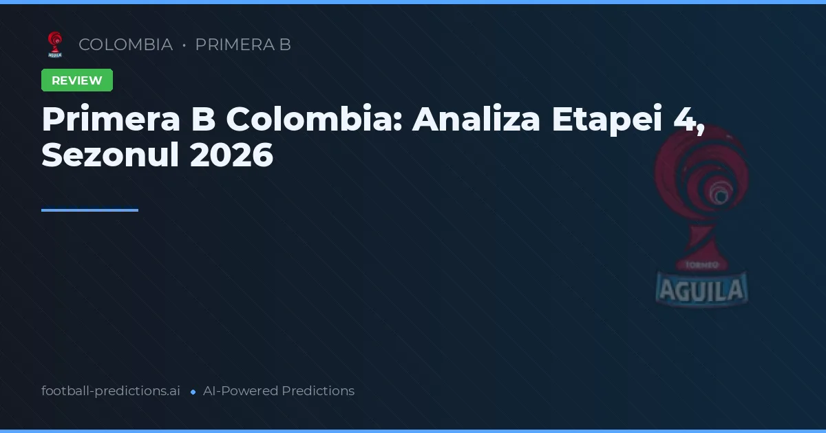 Primera B Colombia: Analiza Etapei 4, Sezonul 2026