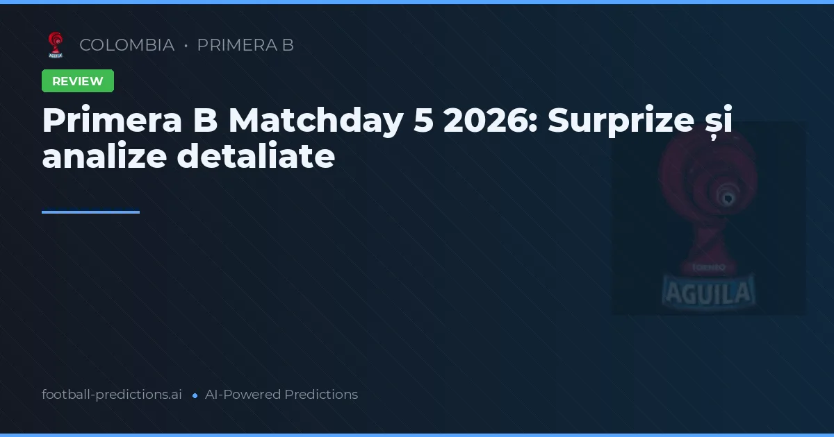 Primera B Matchday 5 2026: Surprize și analize detaliate