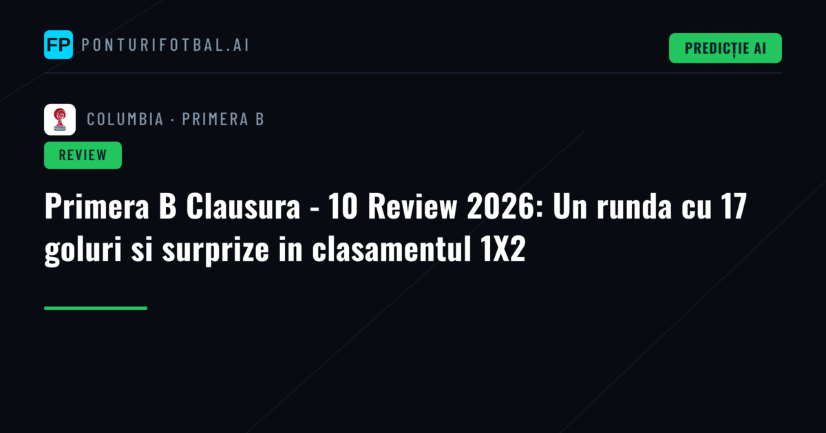 Primera B Clausura - 10 Review 2026: Un runda cu 17 goluri si surprize in clasamentul 1X2