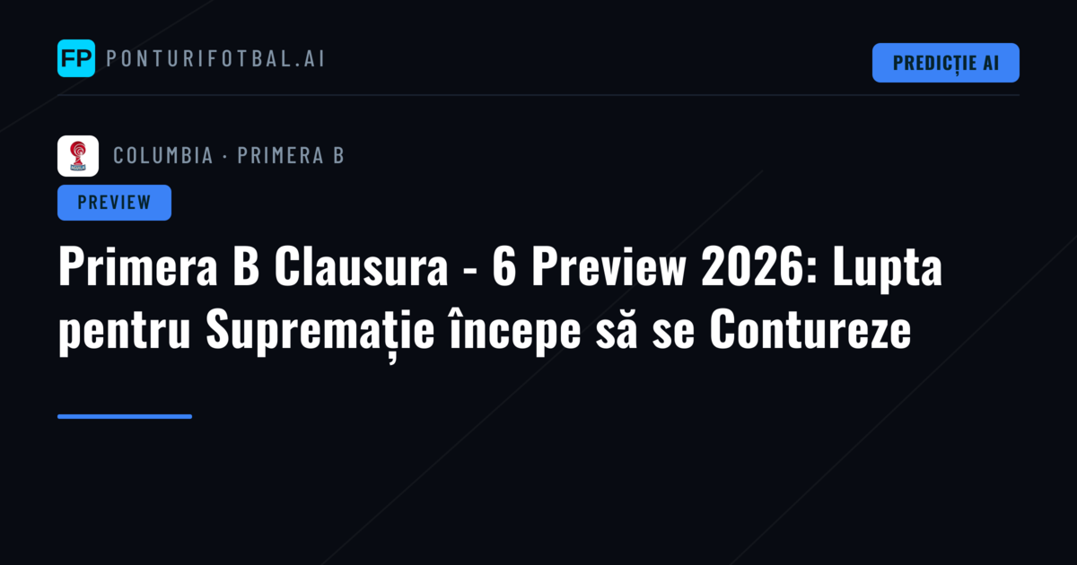 Primera B Clausura - 6 Preview 2026: Lupta pentru Supremație începe să se Contureze