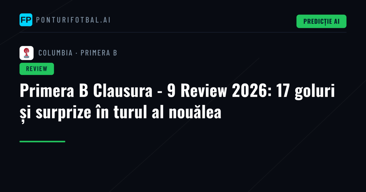 Primera B Clausura - 9 Review 2026: 17 goluri și surprize în turul al nouălea