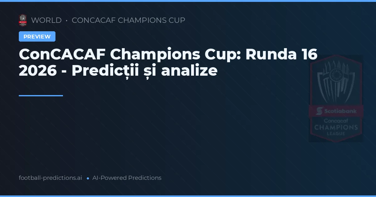 ConCACAF Champions Cup: Runda 16 2026 - Predicții și analize