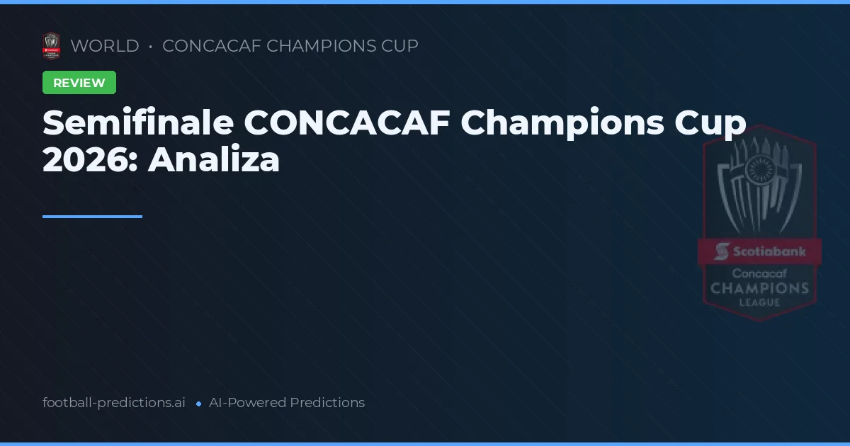 Semifinale CONCACAF Champions Cup 2026: Analiza