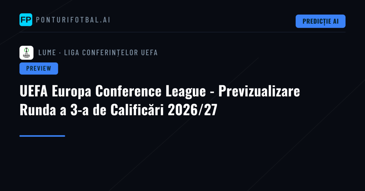 UEFA Europa Conference League - Previzualizare Runda a 3-a de Calificări 2026/27
