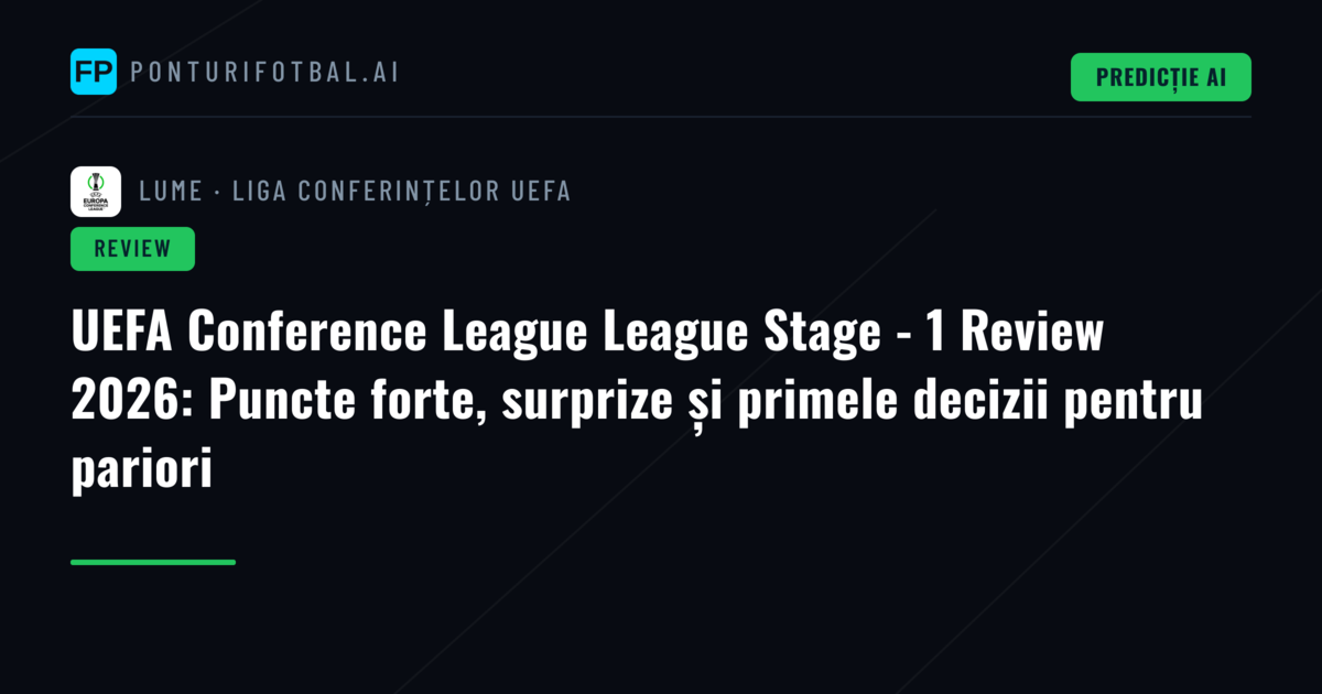 UEFA Conference League League Stage - 1 Review 2026: Puncte forte, surprize și primele decizii pentru pariori
