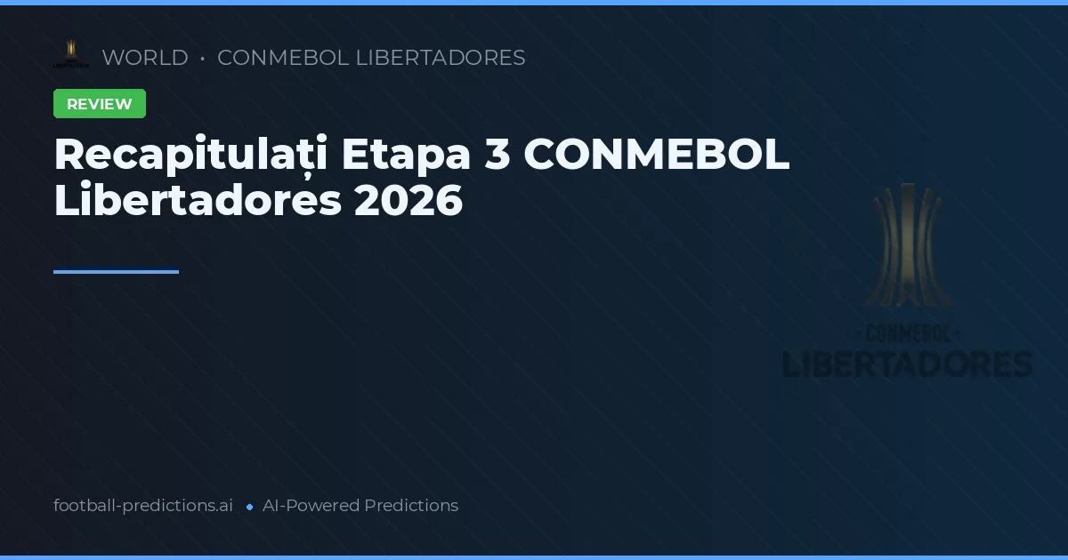 Recapitulați Etapa 3 CONMEBOL Libertadores 2026