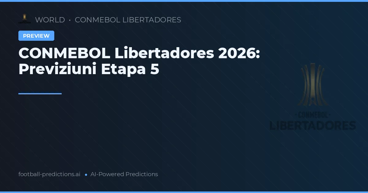 CONMEBOL Libertadores 2026: Previziuni Etapa 5