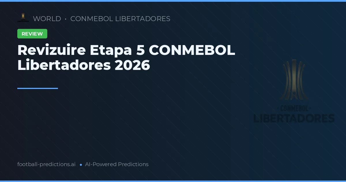 Revizuire Etapa 5 CONMEBOL Libertadores 2026