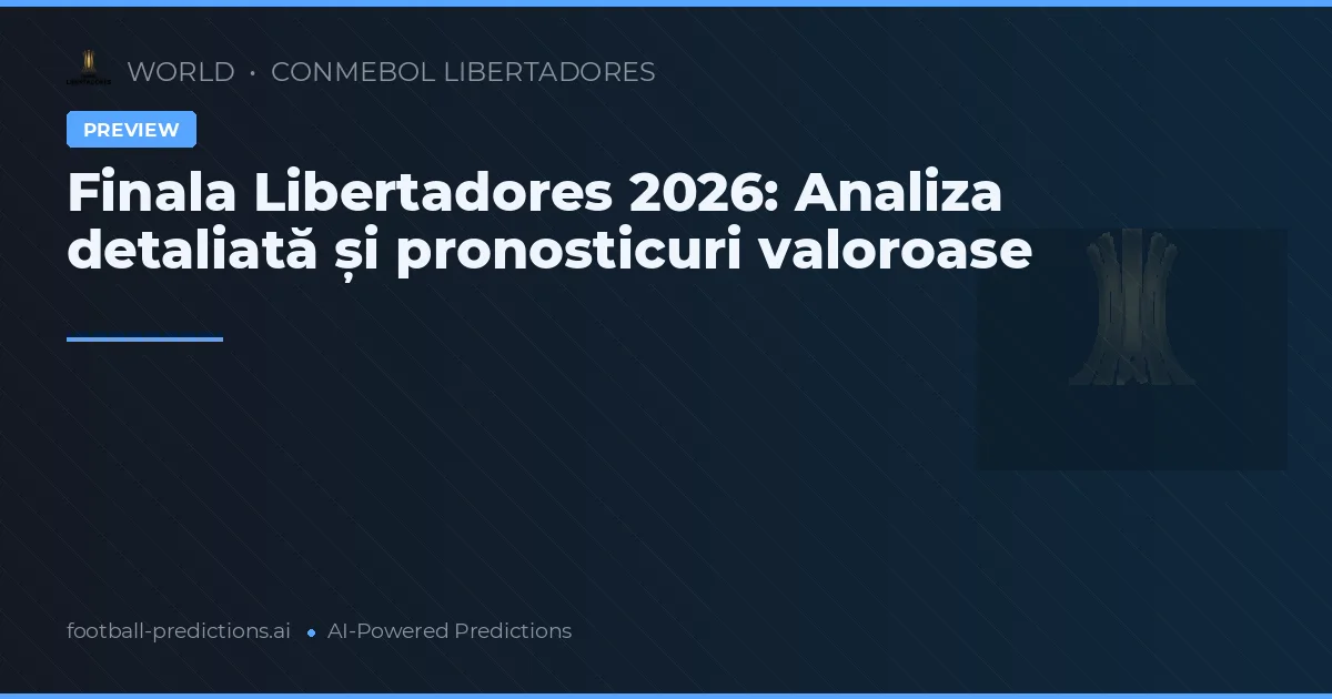 Finala Libertadores 2026: Analiza detaliată și pronosticuri valoroase