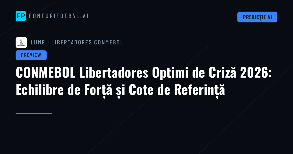 CONMEBOL Libertadores Optimi de Criză 2026: Echilibre de Forță și Cote de Referință