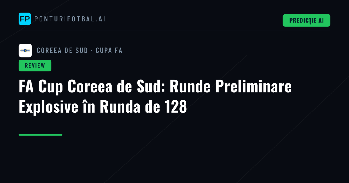 FA Cup Coreea de Sud: Runde Preliminare Explosive în Runda de 128