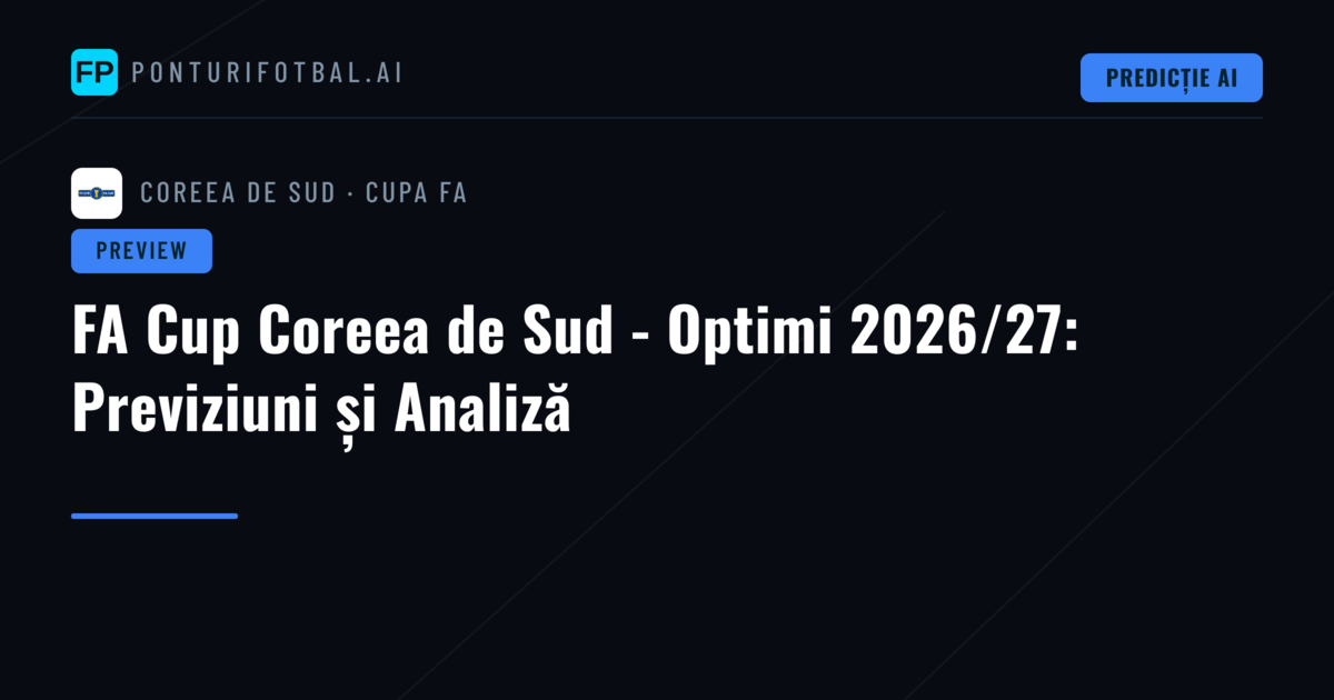 FA Cup Coreea de Sud - Optimi 2026/27: Previziuni și Analiză
