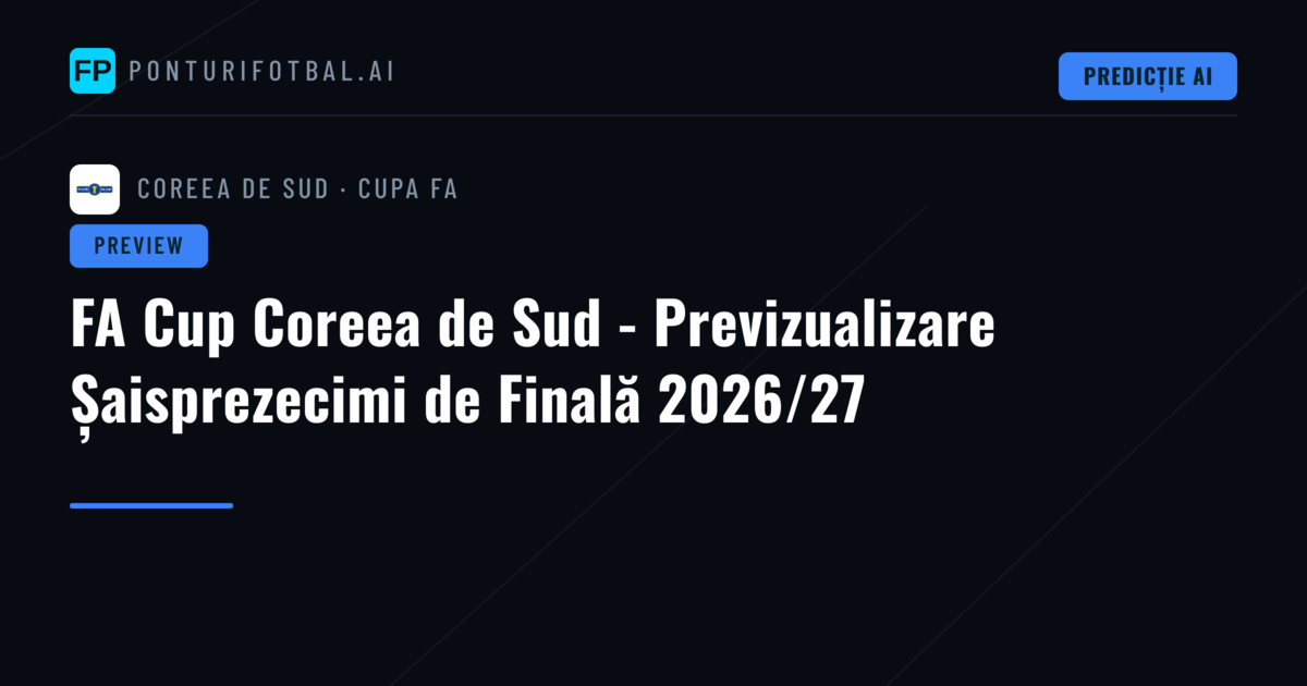 FA Cup Coreea de Sud - Previzualizare Șaisprezecimi de Finală 2026/27