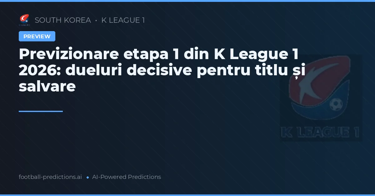 Previzionare etapa 1 din K League 1 2026: dueluri decisive pentru titlu și salvare