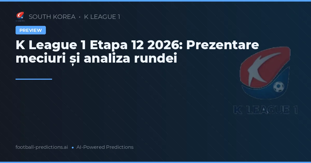 K League 1 Etapa 12 2026: Prezentare meciuri și analiza rundei