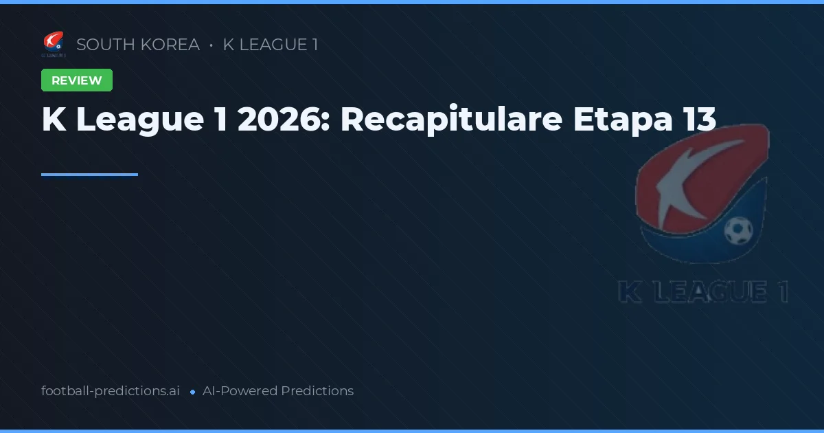 K League 1 2026: Recapitulare Etapa 13