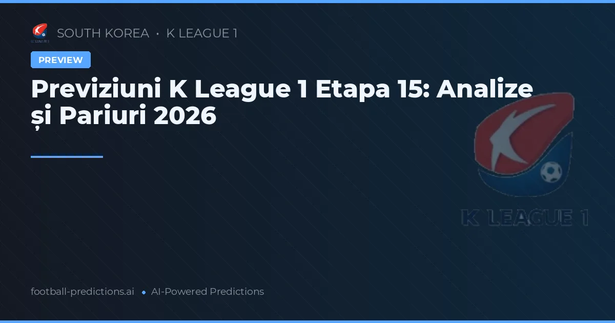 Previziuni K League 1 Etapa 15: Analize și Pariuri 2026