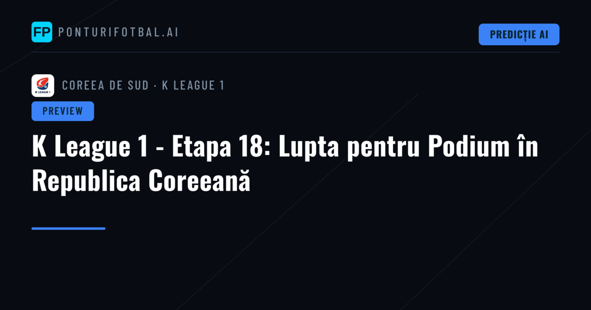 K League 1 - Etapa 18: Lupta pentru Podium în Republica Coreeană