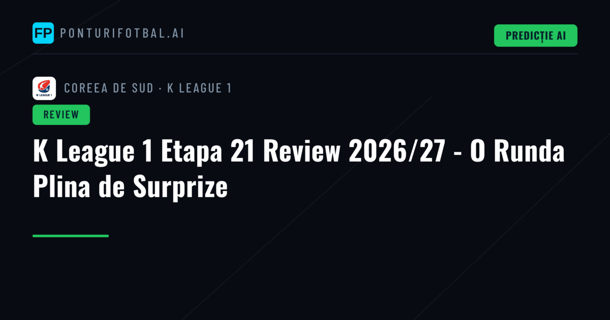 K League 1 Etapa 21 Review 2026/27 - O Runda Plina de Surprize