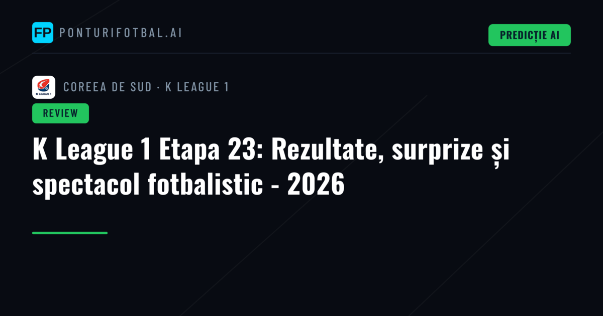 K League 1 Etapa 23: Rezultate, surprize și spectacol fotbalistic - 2026