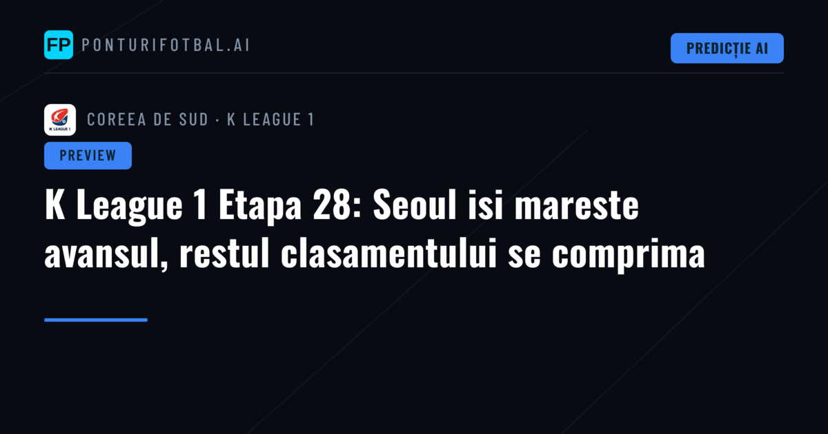 K League 1 Etapa 28: Seoul isi mareste avansul, restul clasamentului se comprima