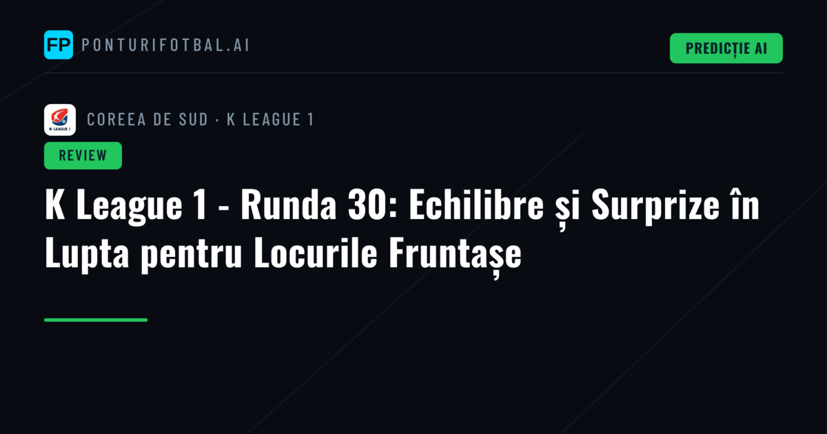 K League 1 - Runda 30: Echilibre și Surprize în Lupta pentru Locurile Fruntașe