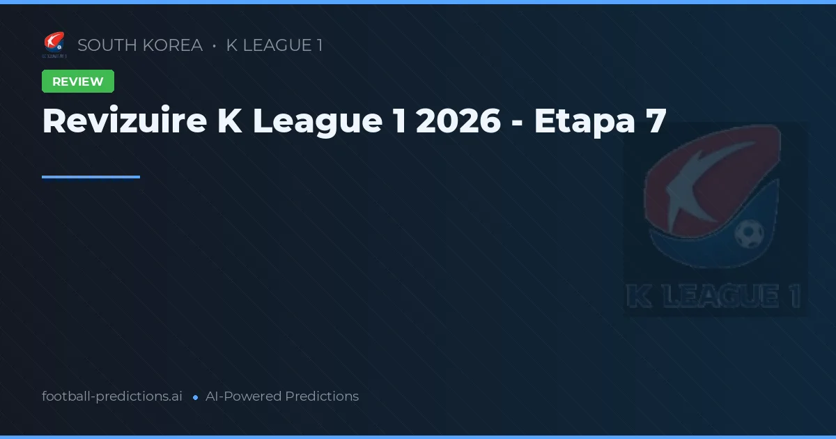 Revizuire K League 1 2026 - Etapa 7