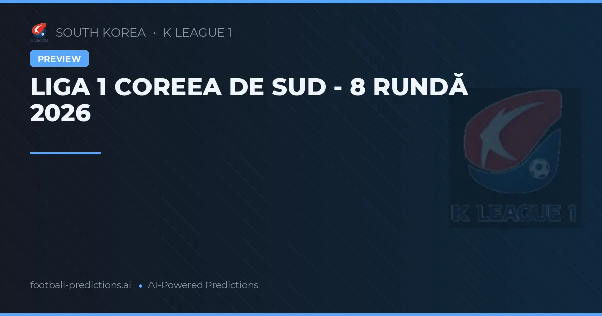 LIGA 1 COREEA DE SUD - 8 RUNDĂ 2026
