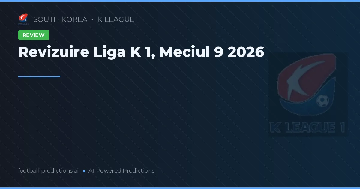 Revizuire Liga K 1, Meciul 9 2026
