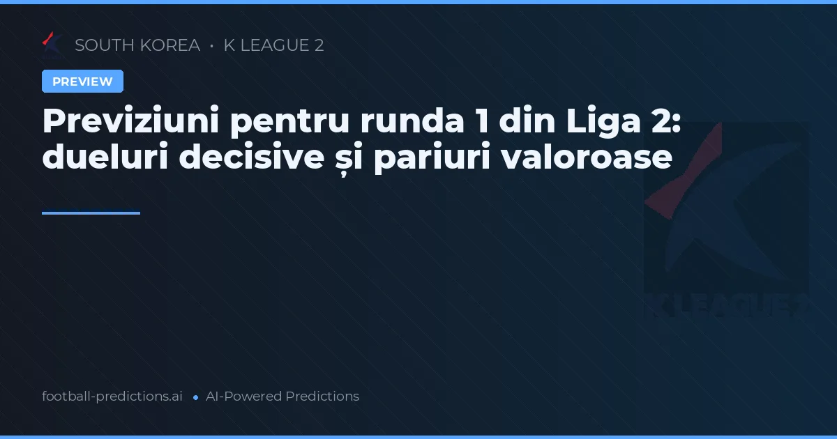 Previziuni pentru runda 1 din Liga 2: dueluri decisive și pariuri valoroase
