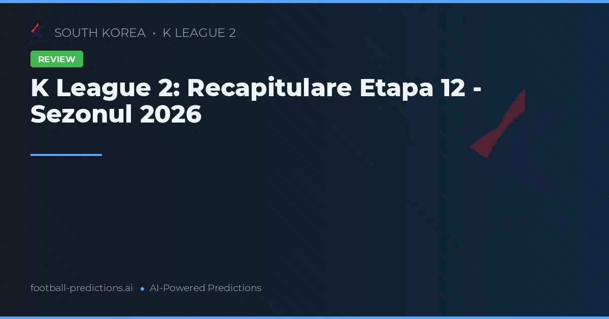 K League 2: Recapitulare Etapa 12 - Sezonul 2026