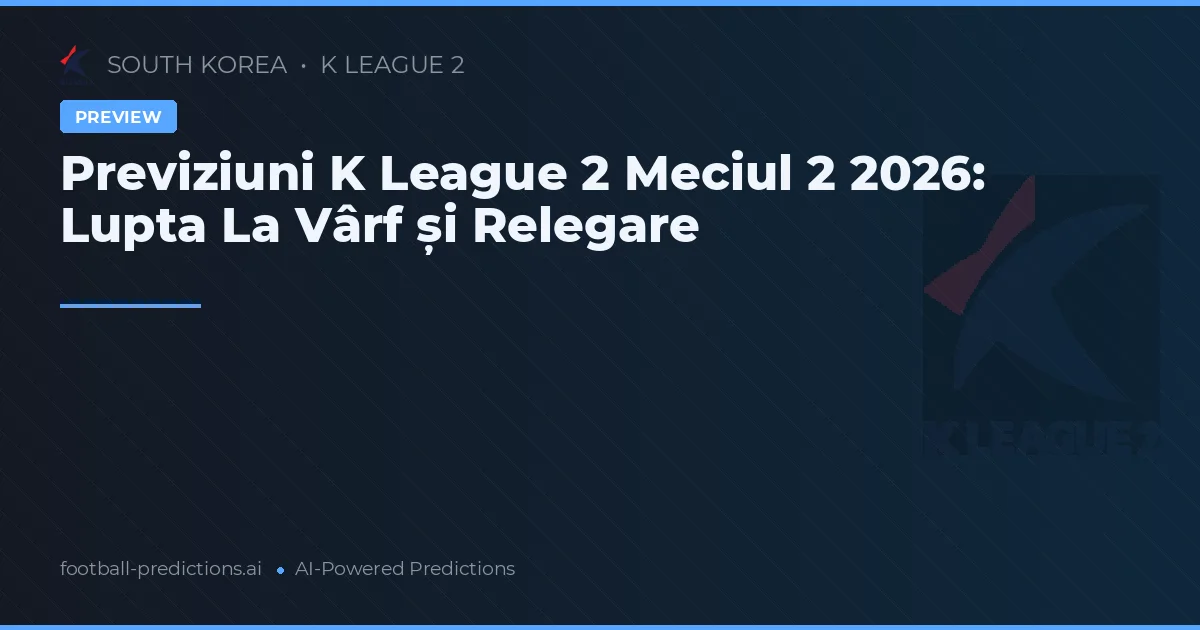 Previziuni K League 2 Meciul 2 2026: Lupta La Vârf și Relegare