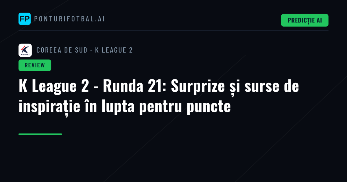 K League 2 - Runda 21: Surprize și surse de inspirație în lupta pentru puncte