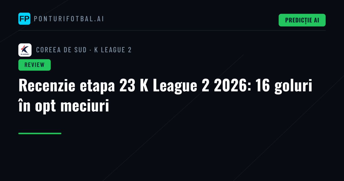Recenzie etapa 23 K League 2 2026: 16 goluri în opt meciuri