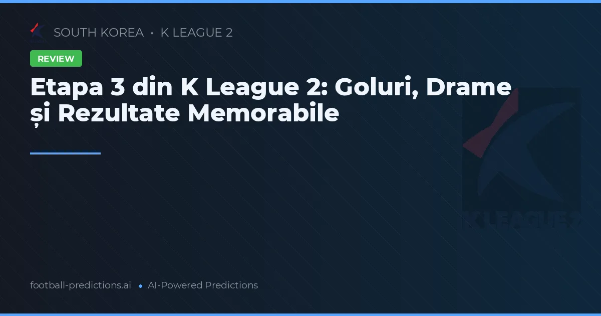Etapa 3 din K League 2: Goluri, Drame și Rezultate Memorabile