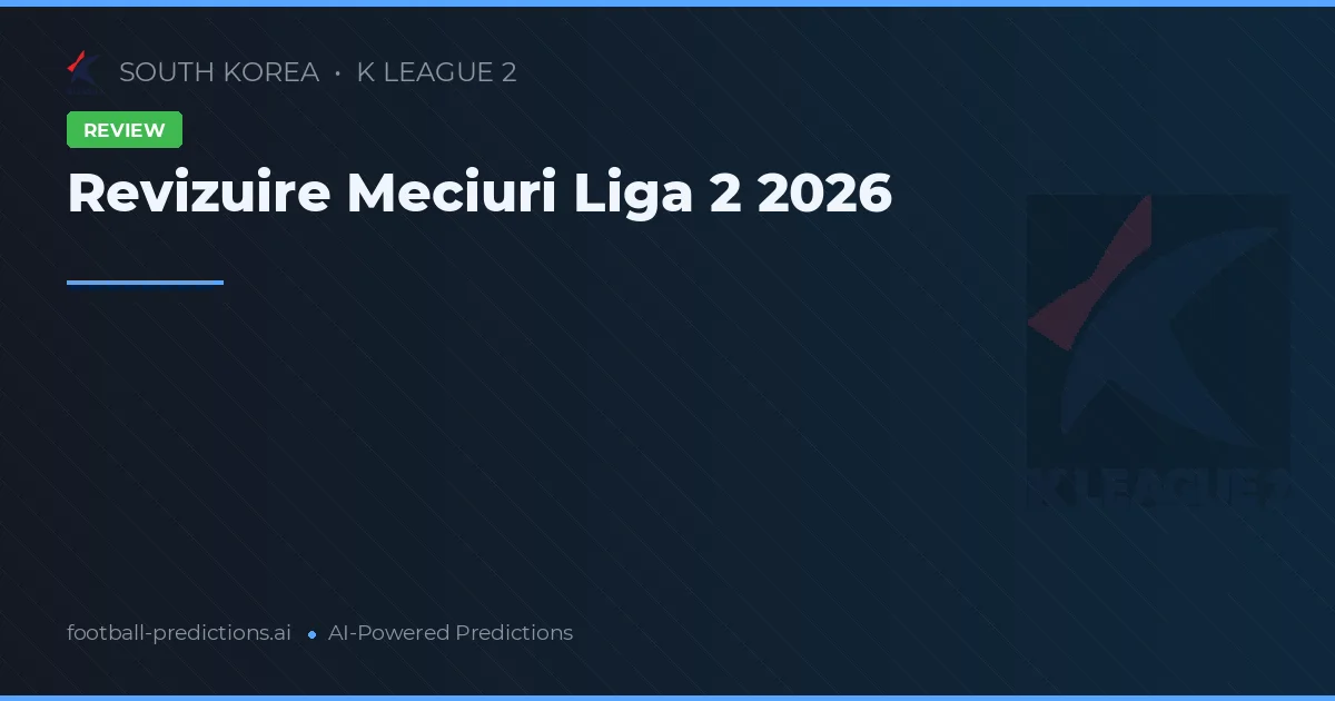 Revizuire Meciuri Liga 2 2026