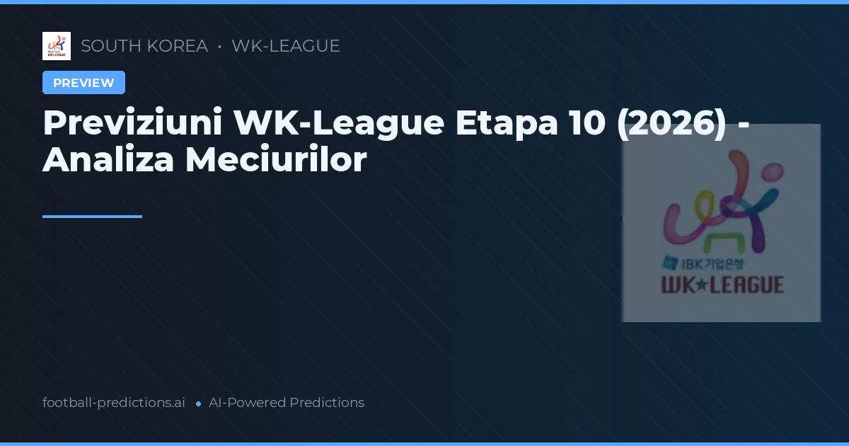 Previziuni WK-League Etapa 10 (2026) - Analiza Meciurilor