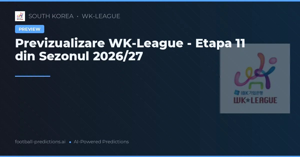 Previzualizare WK-League - Etapa 11 din Sezonul 2026/27